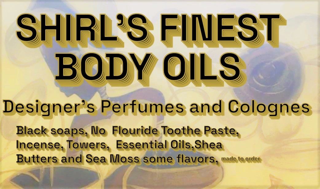 Shirl's Finest Body Oils — Designer Perfumes and Colognes, Black soaps, No Fluoride Toothpaste, Incense, Towers, Essential Oils, Shea Butters and Sea Moss